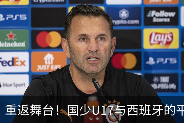 重返舞台！国少U17与西班牙的平局梦想